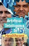 Artificial Intelligence In Healthcare: Transforming Diagnosis, Treatment, and Patient Care - Dr Dheeraj Mehrotra - 9798902319412