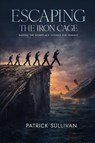Escaping The Iron Cage - Patrick B. Sullivan - 9798903210763