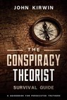 The Conspiracy Theorist Survival Guide - John Kirwin - 9798988267348