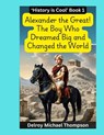 Alexander the Great! The Boy Who Dreamed Big and Changed the World - Delroy Michael Thompson - 9798992147759
