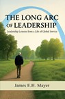 The Long Arc of Leadership - James E. H. Mayer - 9798999439505