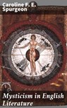 Mysticism in English Literature - Caroline F. E. Spurgeon ; Logan Barrett - 4057664117533