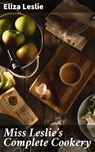 Miss Leslie's Complete Cookery - Eliza Leslie ; Shane Becker - 4057664120892