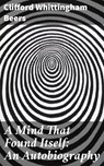 A Mind That Found Itself: An Autobiography - Clifford Whittingham Beers ; Jillian Glover - 4057664142115