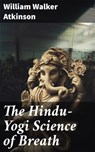 The Hindu-Yogi Science of Breath - William Walker Atkinson ; Logan Barrett - 4057664146519