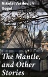 The Mantle, and Other Stories - Nikolai Vasilevich Gogol - 4057664158017