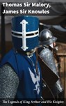 The Legends of King Arthur and His Knights - Thomas Sir Malory ; James Sir Knowles ; Everett Lockmere - 4057664161048