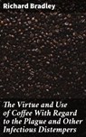 The Virtue and Use of Coffee With Regard to the Plague and Other Infectious Distempers - Richard Bradley - 4057664169082