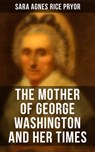 The Mother of George Washington and her Times - Sara Agnes Rice Pryor ; Aria Baxter - 4057664176004