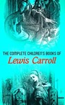 The Complete Children's Books of Lewis Carroll (Illustrated Edition) - Lewis Carroll ; Harry Furniss ; Henry Holiday - 4057664178350