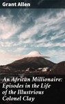An African Millionaire: Episodes in the Life of the Illustrious Colonel Clay - Grant Allen - 4057664179425