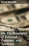 On The Principles of Political Economy, and Taxation - David Ricardo ; Kelsey Bates - 4057664186744