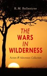 THE WARS IN WILDERNESS - Action & Adventure Collection - R. M. Ballantyne - 4057664557650
