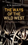THE WAYS OF THE WILD WEST – The Best Ballantyne Westerns - R. M. Ballantyne - 4057664557674