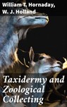 Taxidermy and Zoological Collecting - W. J. Holland ; William T. Hornaday ; Griffin Ellmouth - 4057664562296