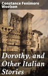 Dorothy, and Other Italian Stories - Constance Fenimore Woolson - 4057664562623