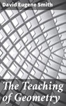 The Teaching of Geometry - David Eugene Smith ; Garrett Holland - 4057664563132
