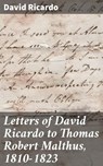 Letters of David Ricardo to Thomas Robert Malthus, 1810-1823 - David Ricardo ; Kelsey Bates - 4057664563590