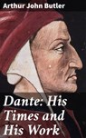 Dante: His Times and His Work - Arthur John Butler - 4057664566249