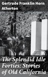 The Splendid Idle Forties: Stories of Old California - Gertrude Franklin Horn Atherton - 4057664570970