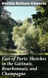 East of Paris: Sketches in the Gâtinais, Bourbonnais, and Champagne - Matilda Betham-Edwards - 4057664571946