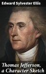 Thomas Jefferson, a Character Sketch - Edward Sylvester Ellis - 4057664572332
