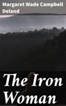 The Iron Woman - Margaret Wade Campbell Deland - 4057664572523