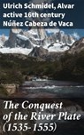 The Conquest of the River Plate (1535-1555) - Ulrich Schmidel ; active 16th century Alvar Núñez Cabeza de Vaca ; Rowan Silvershaw - 4057664575319