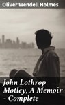 John Lothrop Motley, A Memoir — Complete - Oliver Wendell Holmes - 4057664575524