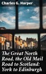 The Great North Road, the Old Mail Road to Scotland: York to Edinburgh - Charles G. Harper - 4057664575548