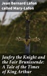 Jaufry the Knight and the Fair Brunissende: A Tale of the Times of King Arthur - called Jean Bernard Lafon Mary-Lafon ; Taylor Winslet - 4057664576545