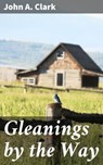 Gleanings by the Way - John A. Clark ; Rachel Kirk - 4057664578440
