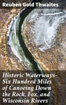 Historic Waterways—Six Hundred Miles of Canoeing Down the Rock, Fox, and Wisconsin Rivers - Reuben Gold Thwaites - 4057664578518