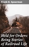 Held for Orders: Being Stories of Railroad Life - Frank H. Spearman ; Tessa Benson - 4057664580047