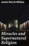 Miracles and Supernatural Religion - James Morris Whiton ; Sterling Hale - 4057664582706