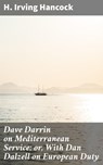 Dave Darrin on Mediterranean Service; or, With Dan Dalzell on European Duty - H. Irving Hancock - 4057664583888