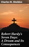 Robert Hardy's Seven Days: A Dream and Its Consequences - Charles M. Sheldon - 4057664584274
