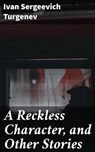 A Reckless Character, and Other Stories - Ivan Sergeevich Turgenev - 4057664585660
