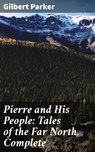 Pierre and His People: Tales of the Far North. Complete - Gilbert Parker ; Adrian Weaver - 4057664588722