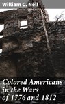 Colored Americans in the Wars of 1776 and 1812 - William C. Nell - 4057664589019