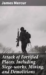 Attack of Fortified Places. Including Siege-works, Mining, and Demolitions - James Mercur ; Victor Ball - 4057664589026