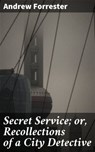 Secret Service; or, Recollections of a City Detective - Andrew Forrester - 4057664591753