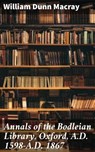 Annals of the Bodleian Library, Oxford, A.D. 1598-A.D. 1867 - William Dunn Macray ; Chloe Byrne - 4057664594532
