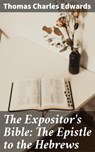 The Expositor's Bible: The Epistle to the Hebrews - Thomas Charles Edwards ; Zachary Henson - 4057664596154