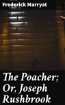 The Poacher; Or, Joseph Rushbrook - Frederick Marryat - 4057664599032