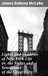 Lights and Shadows of New York Life or, the Sights and Sensations of the Great City - James Dabney McCabe - 4057664599674
