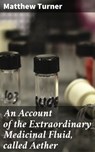 An Account of the Extraordinary Medicinal Fluid, called Aether - Matthew Turner - 4057664602244