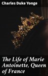 The Life of Marie Antoinette, Queen of France - Charles Duke Yonge ; Zoe Carrington - 4057664602824