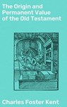 The Origin and Permanent Value of the Old Testament - Charles Foster Kent ; Juliet Carrington - 4057664603395