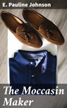 The Moccasin Maker - E. Pauline Johnson ; Ryan Wells - 4057664604132